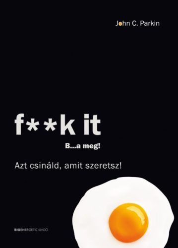F**K IT - B...A MEG! - AZT CSINÁLD, AMIT SZERETSZ!